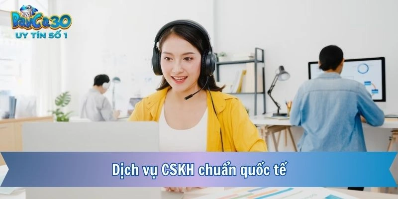 Dịch vụ CSKH chuẩn quốc tế